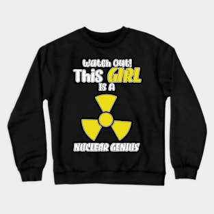 Funny Nuclear Engineer Quote Atomic Radiation Gift - Watch out! This Girl is a Nuclear Genius Crewneck Sweatshirt